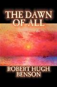 The Dawn of All by Robert Hugh Benson, Fiction, Literary, Christian, Science Fiction