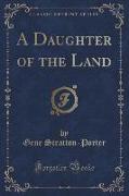 A Daughter of the Land (Classic Reprint)