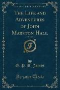 The Life and Adventures of John Marston Hall, Vol. 3 of 3 (Classic Reprint)