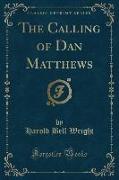 The Calling of Dan Matthews (Classic Reprint)