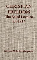 Christian Freedom the Baird Lecture for 1913