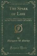 The Spark of Life: The Story of How Living Things Come Into the World as Told for Girls and Boys (Classic Reprint)
