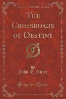 The Crossroads of Destiny (Classic Reprint)