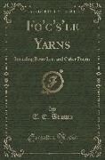 Fo'c's'le Yarns: Including Betsy Lee, and Other Poems (Classic Reprint)