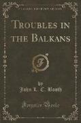 Troubles in the Balkans (Classic Reprint)