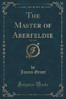The Master of Aberfeldie, Vol. 3 of 3 (Classic Reprint)