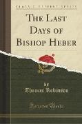 The Last Days of Bishop Heber (Classic Reprint)