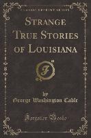 Strange True Stories of Louisiana (Classic Reprint)