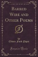 Barbed Wire and Other Poems (Classic Reprint)