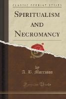 Spiritualism and Necromancy (Classic Reprint)
