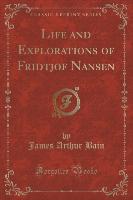 Life and Explorations of Fridtjof Nansen (Classic Reprint)