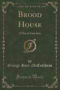 Brood House: A Play in Four Acts (Classic Reprint)
