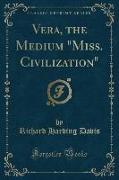 Vera, the Medium "Miss. Civilization" (Classic Reprint)