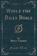 While the Billy Boils (Classic Reprint)