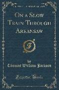 On a Slow Train Through Arkansaw (Classic Reprint)