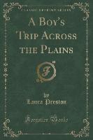 A Boy's Trip Across the Plains (Classic Reprint)