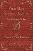 Old Man Savarin Stories: Tales of Canada and Canadians (Classic Reprint)