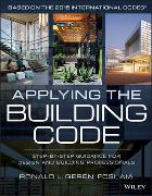 Applying the Building Code: Step-By-Step Guidance for Design and Building Professionals