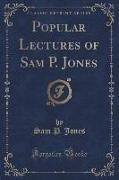 Popular Lectures of Sam P. Jones (Classic Reprint)