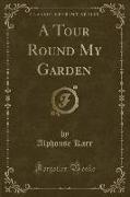 A Tour Round My Garden (Classic Reprint)