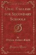 Oral English for Secondary Schools (Classic Reprint)