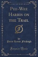 Pee-Wee Harris on the Trail (Classic Reprint)
