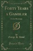 Forty Years a Gambler on the Mississippi (Classic Reprint)