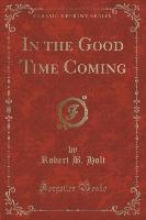 In the Good Time Coming (Classic Reprint)