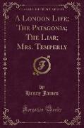 A London Life, The Patagonia, The Liar, Mrs. Temperly (Classic Reprint)