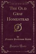 The Old Gray Homestead (Classic Reprint)