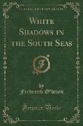 White Shadows in the South Seas (Classic Reprint)