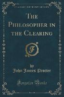 The Philosopher in the Clearing (Classic Reprint)