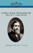 Cyrus Hall McCormick His Life and Work