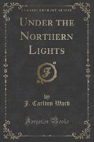 Under the Northern Lights (Classic Reprint)