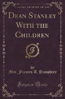 Dean Stanley With the Children (Classic Reprint)