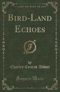 Bird-Land Echoes (Classic Reprint)