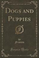 Dogs and Puppies (Classic Reprint)