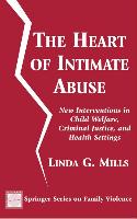 The Heart of Intimate Abuse: New Interventions in Child Welfare, Criminal Justice, and Health Settings