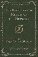 The Red-Blooded Heroes of the Frontier (Classic Reprint)