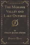 The Mohawk Valley and Lake Ontario (Classic Reprint)