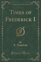 Times of Frederick I (Classic Reprint)