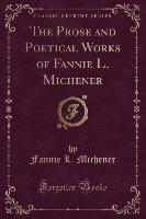 The Prose and Poetical Works of Fannie L. Michener (Classic Reprint)