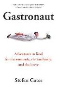 Gastronaut: Adventures in Food for the Romantic, the Foolhardy, and the Brave