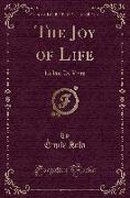 The Joy of Life: La Joie de Vivre (Classic Reprint)