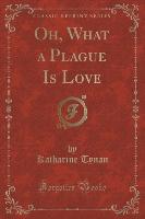 Oh, What a Plague Is Love (Classic Reprint)