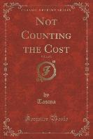 Not Counting the Cost, Vol. 2 of 3 (Classic Reprint)