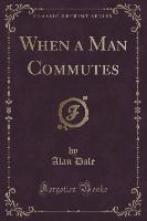 When a Man Commutes (Classic Reprint)