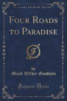 Four Roads to Paradise (Classic Reprint)