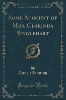 Some Account of Mrs. Clarinda Singlehart (Classic Reprint)