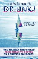 This Book Is Drunk: The Madman Who Sailed from Miami to Boston on a Sunfish Sailboat!